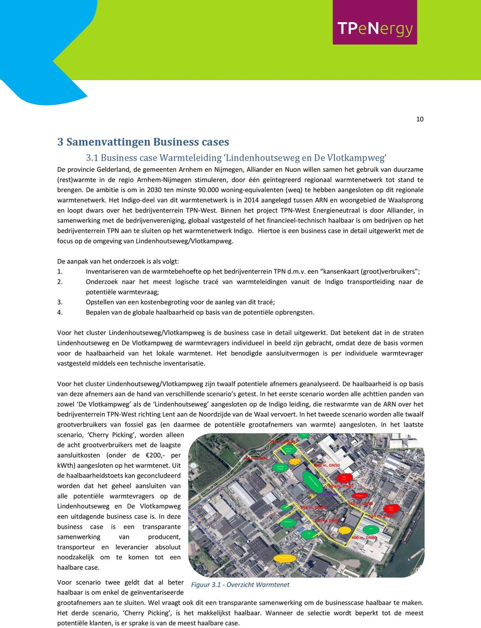 regio Arnhem-Nijmegen stimuleren, door één geïntegreerd regionaal warmtenetwerk tot stand te brengen. De ambitie is om in 2030 ten minste 90.