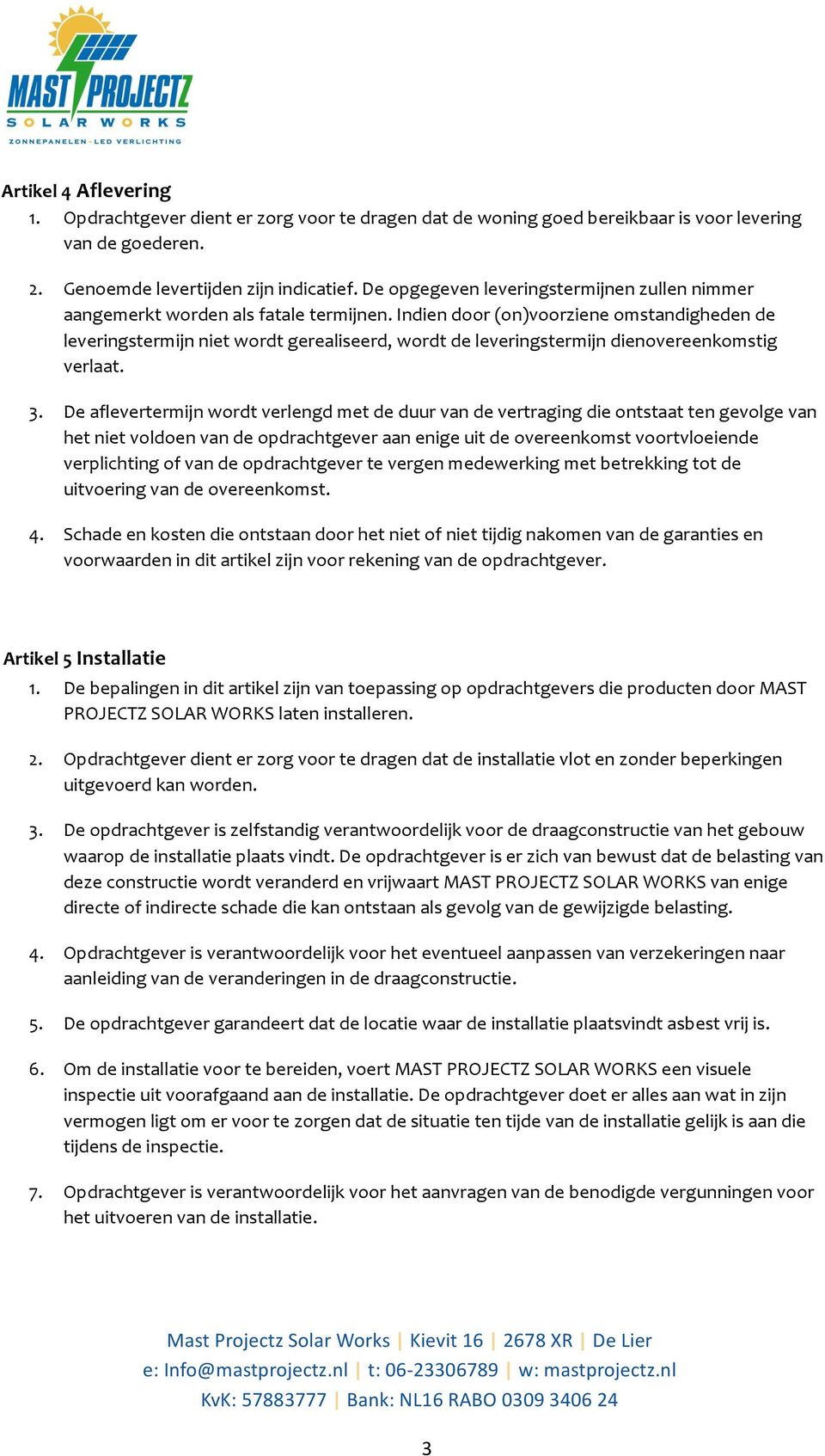 )indien)door)(on)voorziene)omstandigheden)de) leveringstermijn,niet,wordt,gerealiseerd,,wordt,de,leveringstermijn,dienovereenkomstig, verlaat. 3.