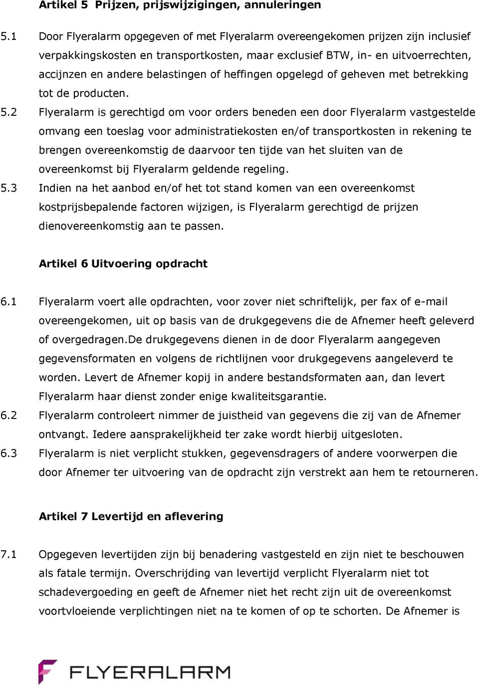 heffingen opgelegd of geheven met betrekking tot de producten. 5.