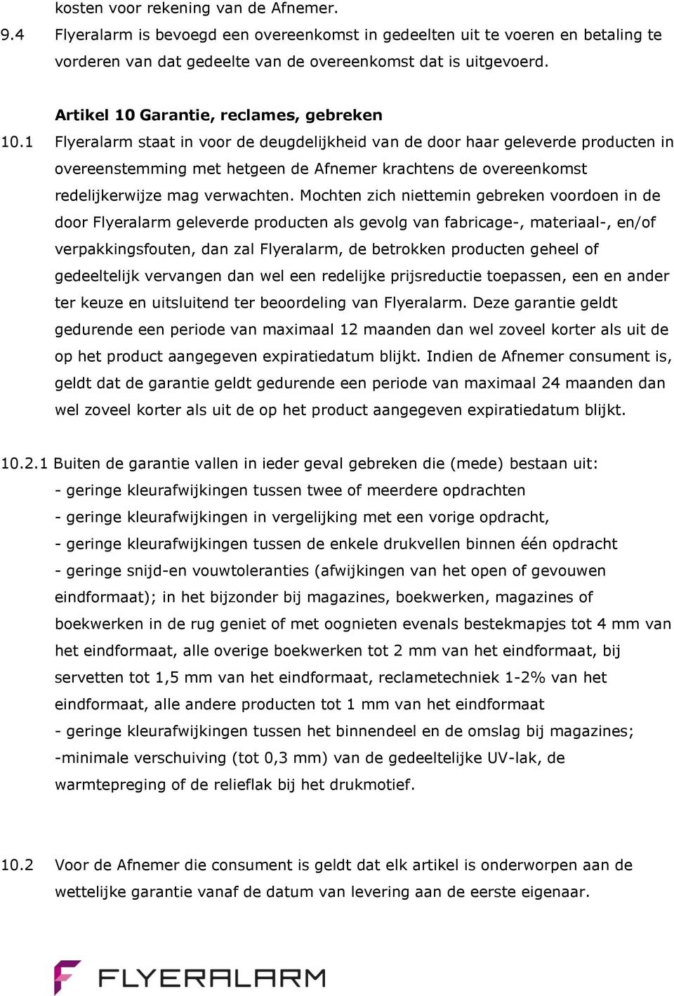 1 Flyeralarm staat in voor de deugdelijkheid van de door haar geleverde producten in overeenstemming met hetgeen de Afnemer krachtens de overeenkomst redelijkerwijze mag verwachten.