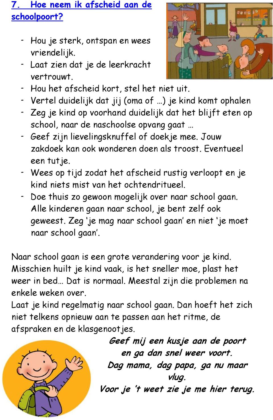 Jouw zakdoek kan ook wonderen doen als troost. Eventueel een tutje. - Wees op tijd zodat het afscheid rustig verloopt en je kind niets mist van het ochtendritueel.