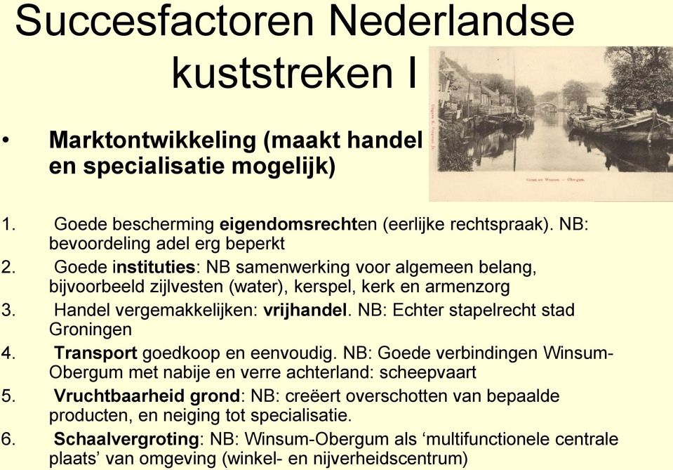 Handel vergemakkelijken: vrijhandel. NB: Echter stapelrecht stad Groningen 4. Transport goedkoop en eenvoudig.