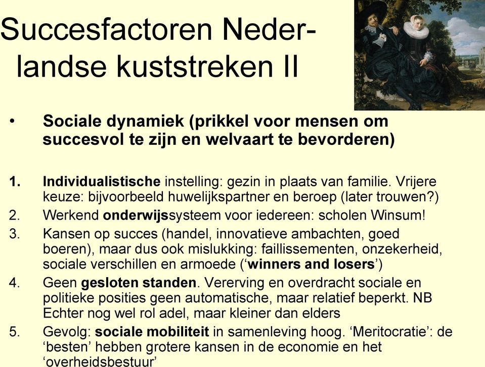 Kansen op succes (handel, innovatieve ambachten, goed boeren), maar dus ook mislukking: faillissementen, onzekerheid, sociale verschillen en armoede ( winners and losers ) 4. Geen gesloten standen.