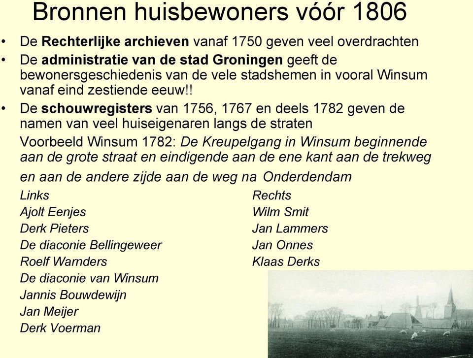 ! De schouwregisters van 1756, 1767 en deels 1782 geven de namen van veel huiseigenaren langs de straten Voorbeeld Winsum 1782: De Kreupelgang in Winsum beginnende aan de