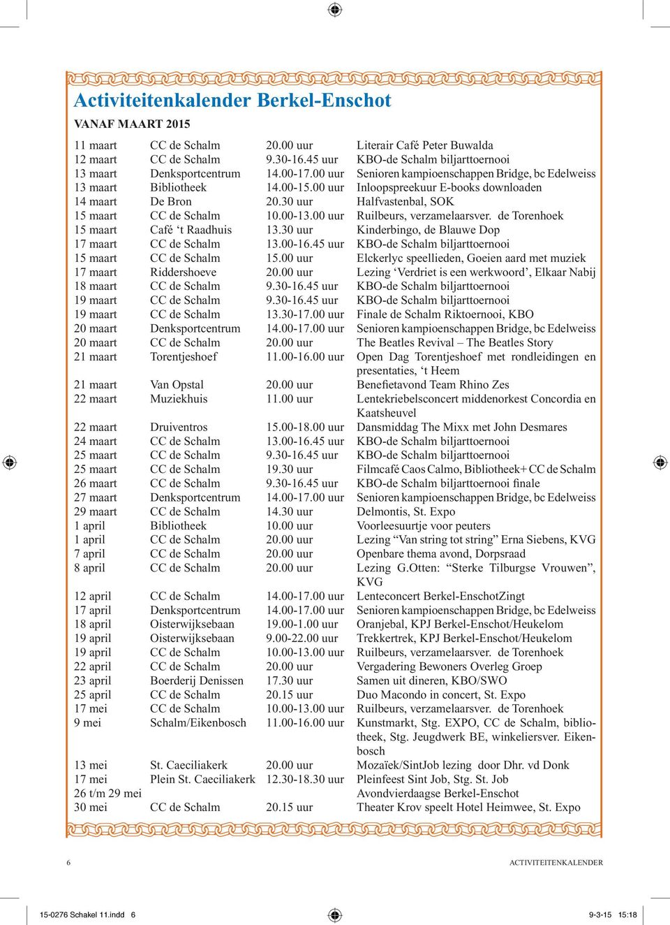 00 uur Inloopspreekuur E-books downloaden 14 maart De Bron 20.30 uur Halfvastenbal, SOK 15 maart CC de Schalm 10.00-13.00 uur Ruilbeurs, verzamelaarsver. de Torenhoek 15 maart Café t Raadhuis 13.
