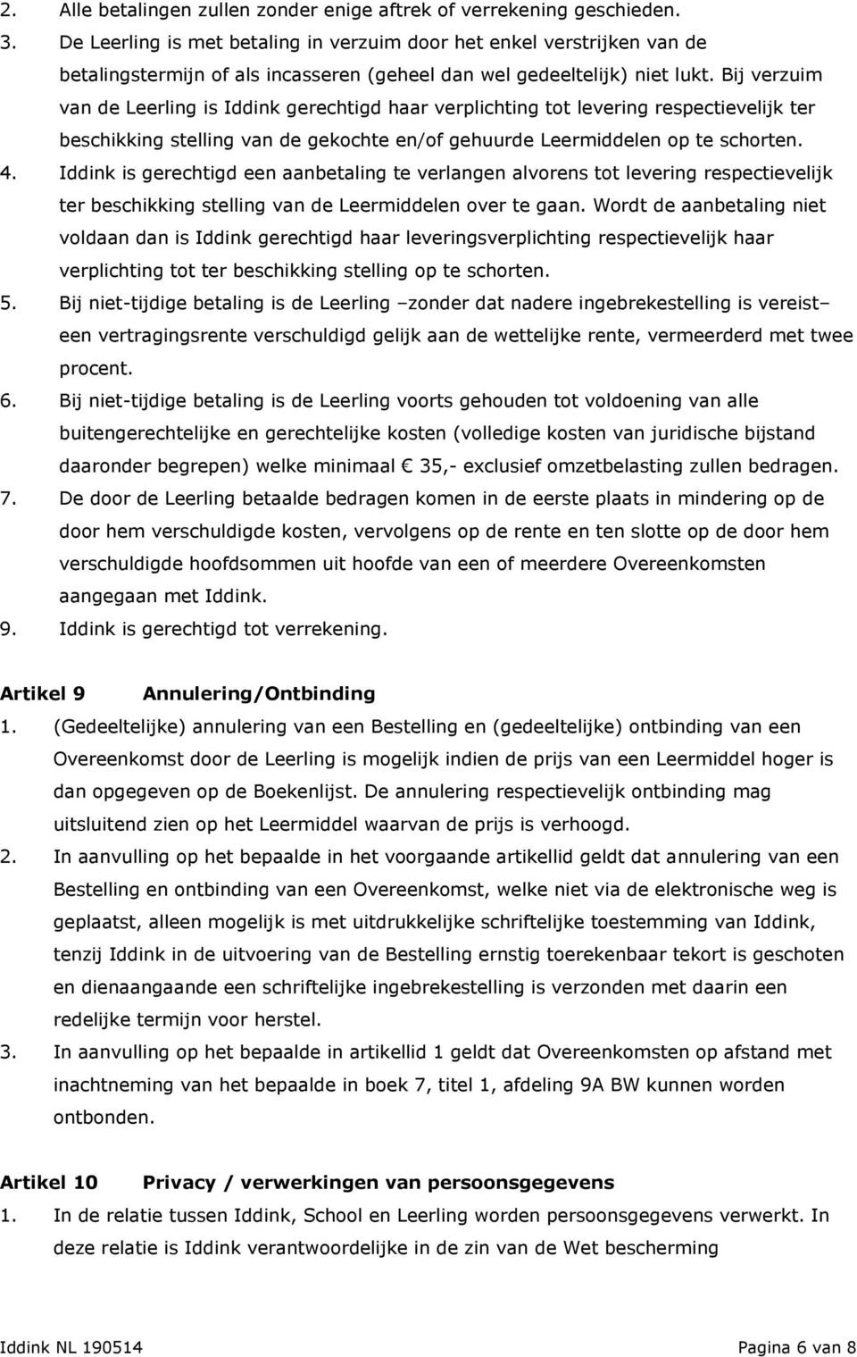 Bij verzuim van de Leerling is Iddink gerechtigd haar verplichting tot levering respectievelijk ter beschikking stelling van de gekochte en/of gehuurde Leermiddelen op te schorten. 4.