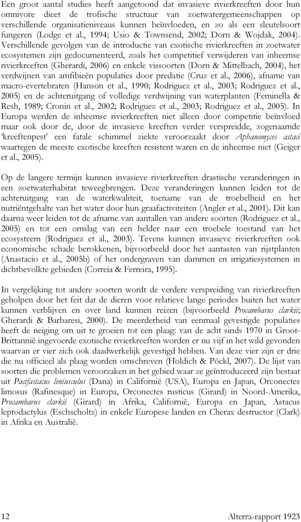 Verschillende gevolgen van de introductie van exotische rivierkreeften in zoetwater ecosystemen zijn gedocumenteerd, zoals het competitief verwijderen van inheemse rivierkreeften (Gherardi, 2006) en