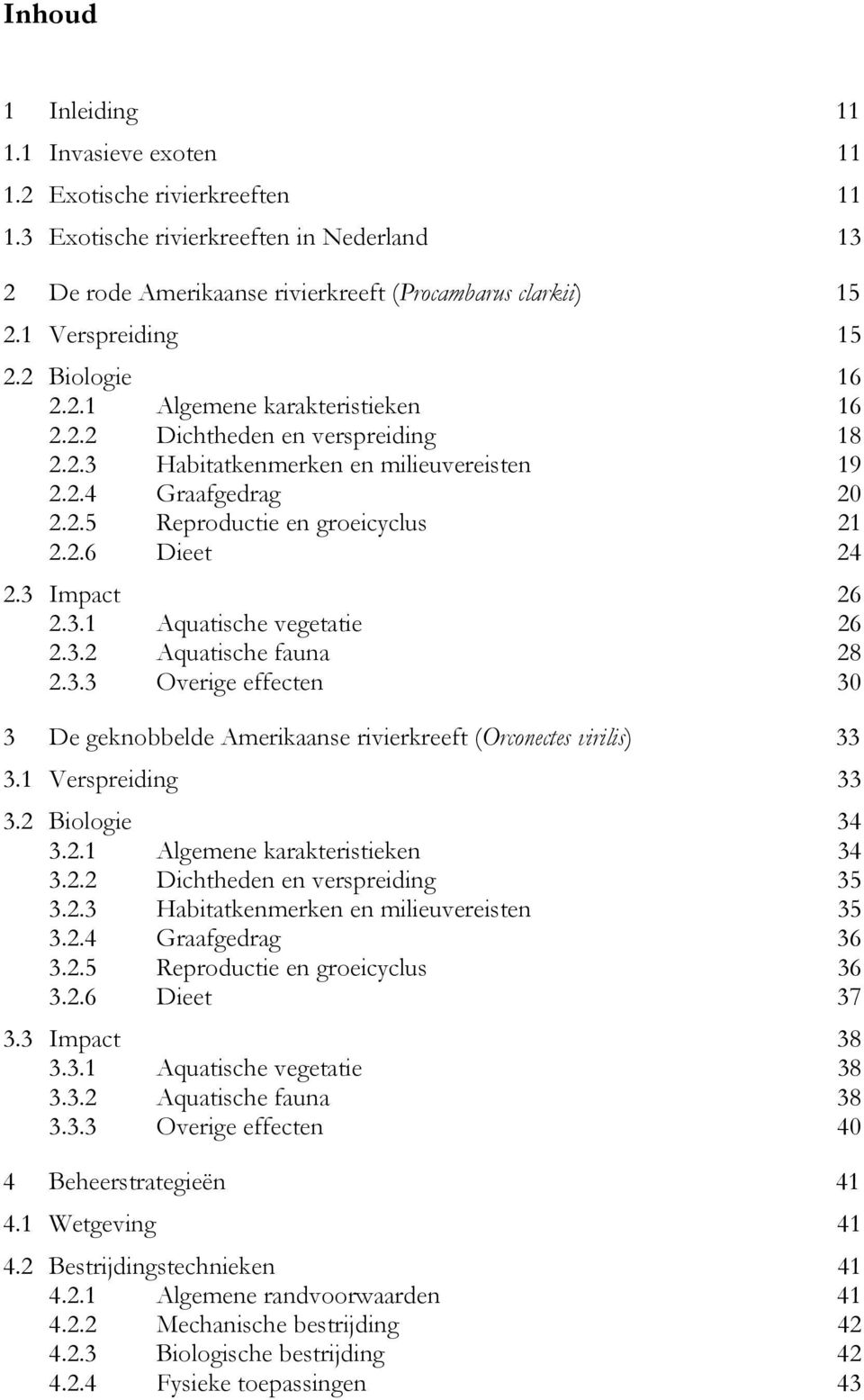 2.6 Dieet 24 2.3 Impact 26 2.3.1 Aquatische vegetatie 26 2.3.2 Aquatische fauna 28 2.3.3 Overige effecten 30 3 De geknobbelde Amerikaanse rivierkreeft (Orconectes virilis) 33 3.1 Verspreiding 33 3.