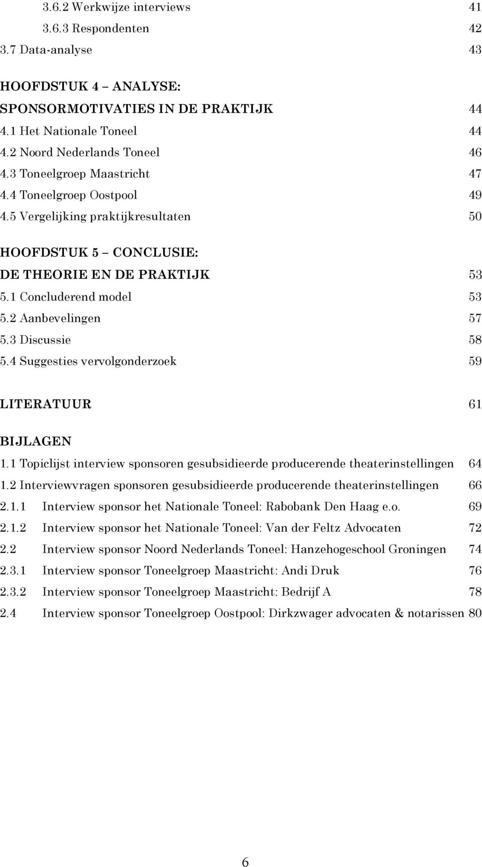 3 Discussie 58 5.4 Suggesties vervolgonderzoek 59 LITERATUUR 61 BIJLAGEN 1.1 Topiclijst interview sponsoren gesubsidieerde producerende theaterinstellingen 64 1.