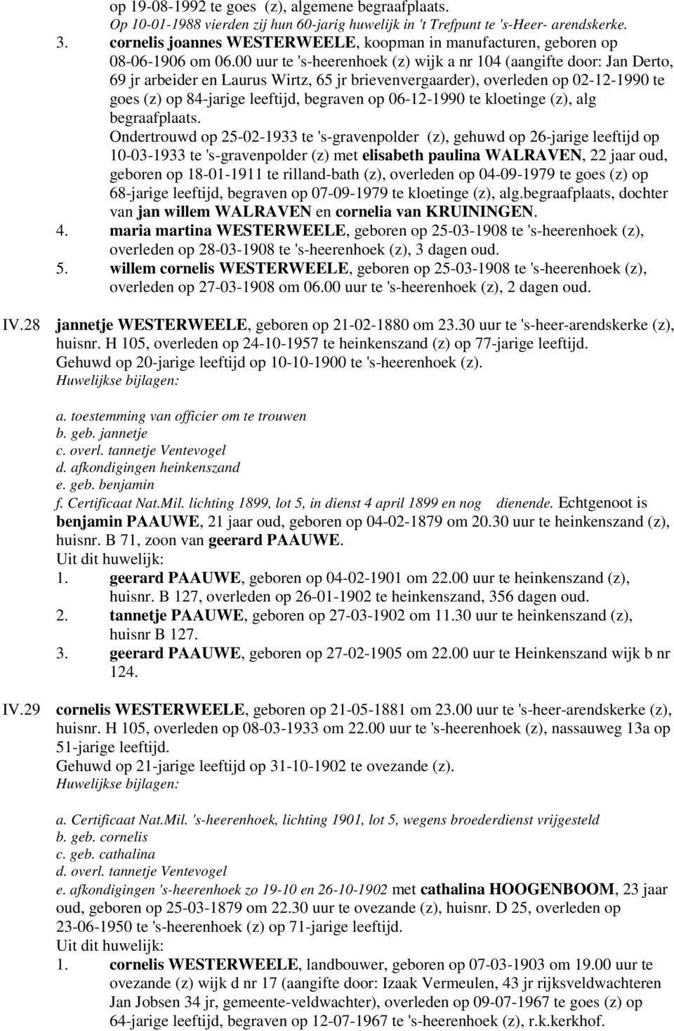 00 uur te 's-heerenhoek (z) wijk a nr 104 (aangifte door: Jan Derto, 69 jr arbeider en Laurus Wirtz, 65 jr brievenvergaarder), overleden op 02-12-1990 te goes (z) op 84-jarige leeftijd, begraven op