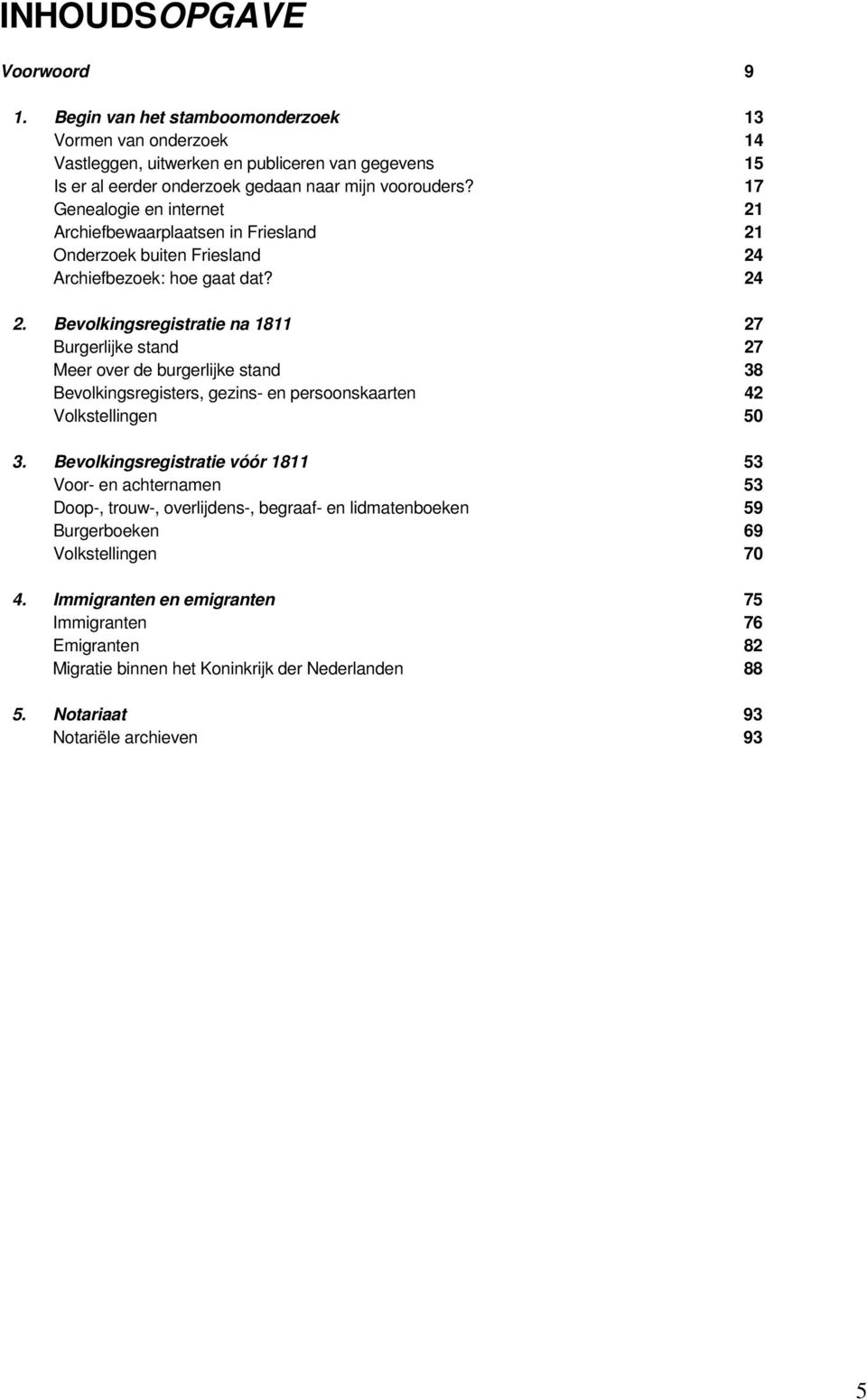 Bevolkingsregistratie na 1811 27 Burgerlijke stand 27 Meer over de burgerlijke stand 38 Bevolkingsregisters, gezins- en persoonskaarten 42 Volkstellingen 50 3.