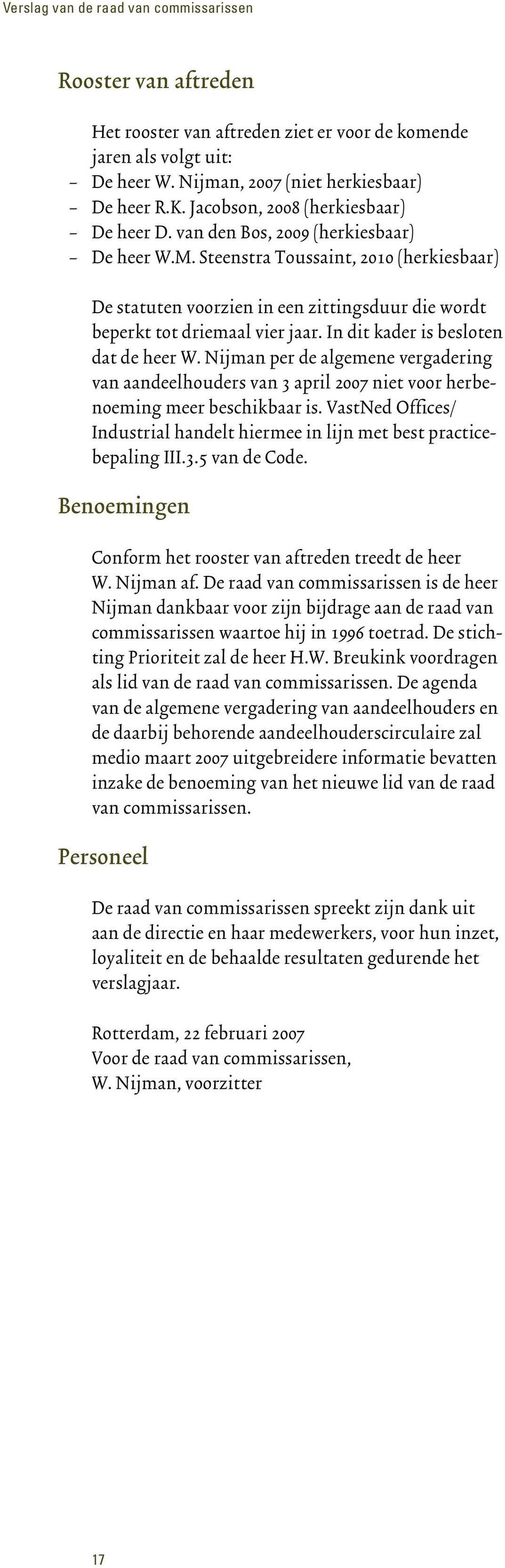 Steenstra Toussaint, 2010 (herkiesbaar) De statuten voorzien in een zittingsduur die wordt beperkt tot driemaal vier jaar. In dit kader is besloten dat de heer W.