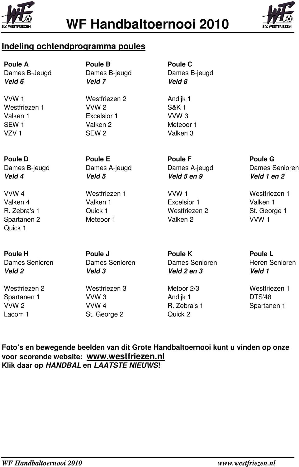 1 Westfriezen 1 Valken 4 Valken 1 Excelsior 1 Valken 1 R. Zebra's 1 Quick 1 Westfriezen 2 St.