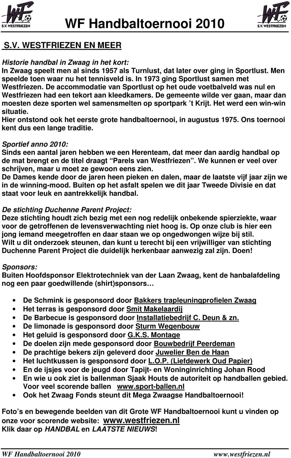 De gemeente wilde ver gaan, maar dan moesten deze sporten wel samensmelten op sportpark t Krijt. Het werd een win-win situatie. Hier ontstond ook het eerste grote handbaltoernooi, in augustus 1975.