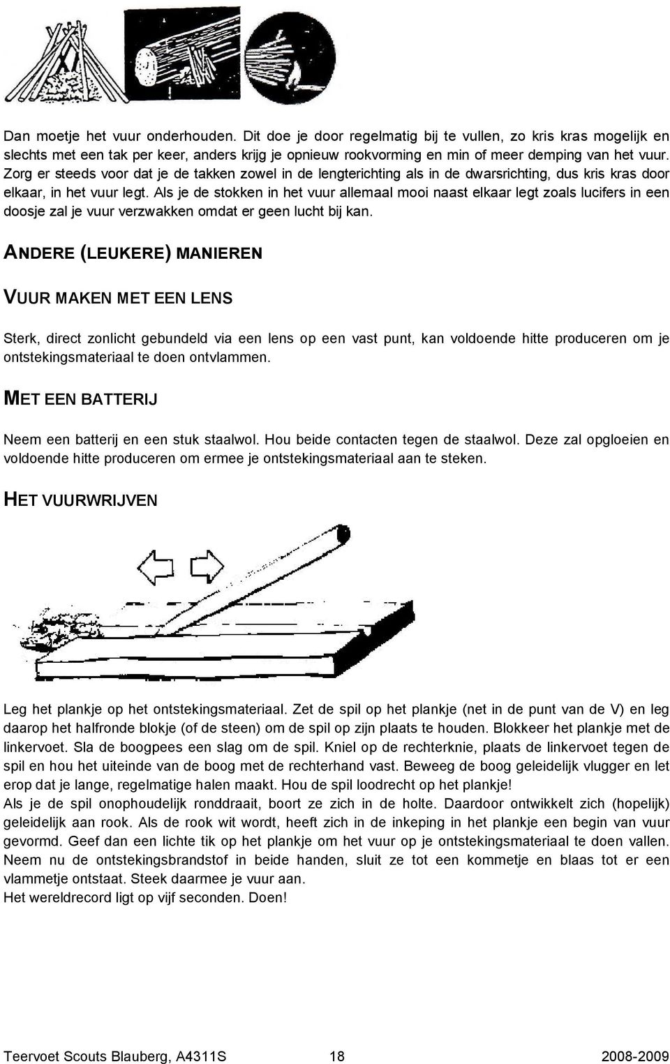 Zorg er steeds voor dat je de takken zowel in de lengterichting als in de dwarsrichting, dus kris kras door elkaar, in het vuur legt.