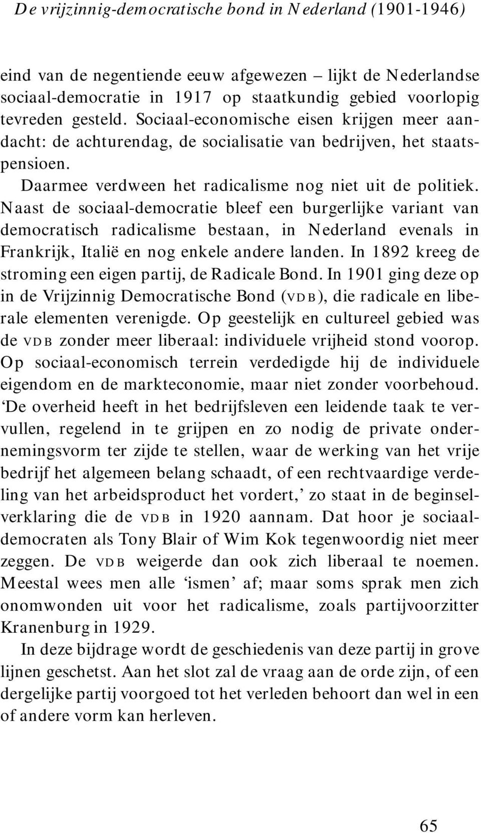 Naast de sociaal-democratie bleef een burgerlijke variant van democratisch radicalisme bestaan, in Nederland evenals in Frankrijk, Italië en nog enkele andere landen.
