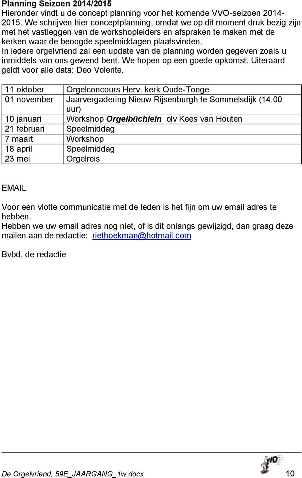 In iedere orgelvriend zal een update van de planning worden gegeven zoals u inmiddels van ons gewend bent. We hopen op een goede opkomst. Uiteraard geldt voor alle data: Deo Volente.