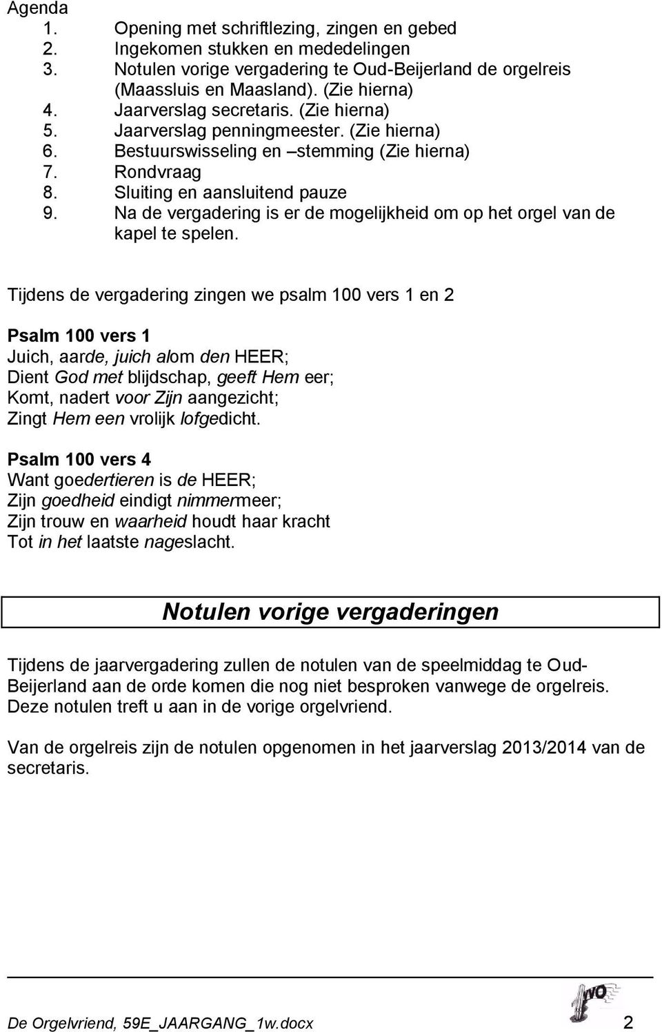 Na de vergadering is er de mogelijkheid om op het orgel van de kapel te spelen.