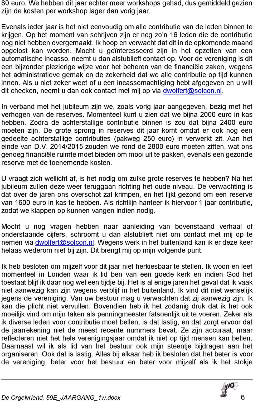 Ik hoop en verwacht dat dit in de opkomende maand opgelost kan worden. Mocht u geïnteresseerd zijn in het opzetten van een automatische incasso, neemt u dan alstublieft contact op.