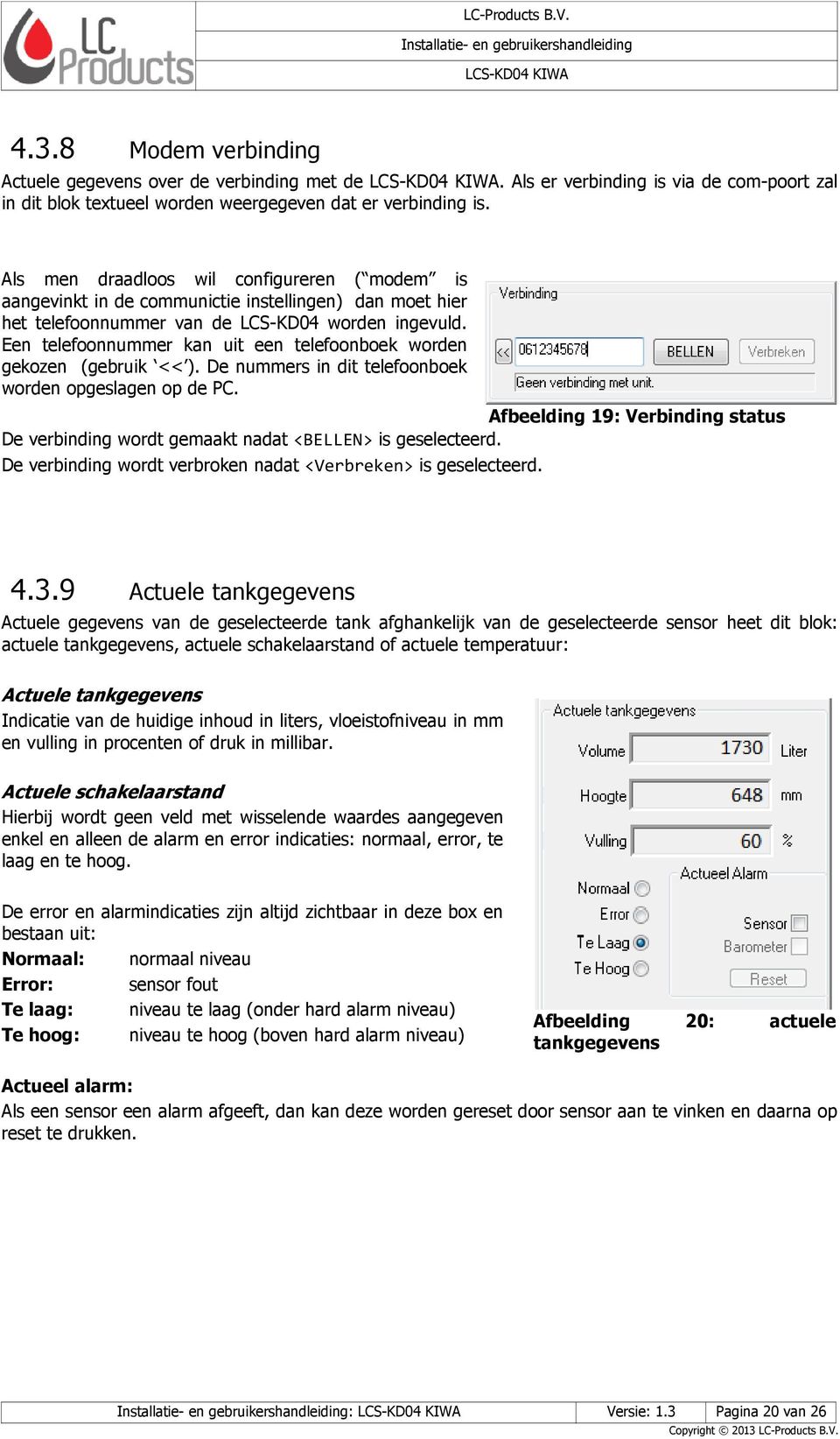 Een telefoonnummer kan uit een telefoonboek worden gekozen (gebruik << ). De nummers in dit telefoonboek worden opgeslagen op de PC.