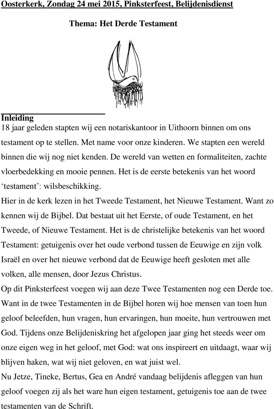 Het is de eerste betekenis van het woord testament : wilsbeschikking. Hier in de kerk lezen in het Tweede Testament, het Nieuwe Testament. Want zo kennen wij de Bijbel.