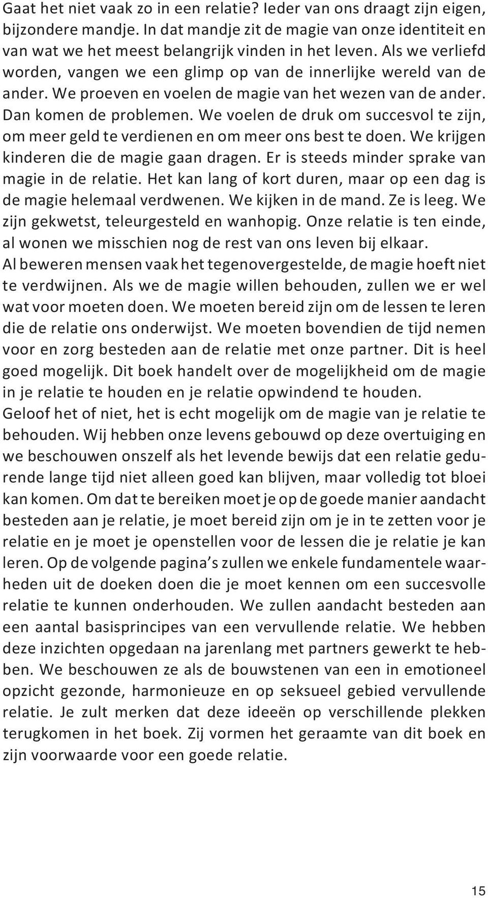 we voelen de druk om succesvol te zijn, om meer geld te verdienen en om meer ons best te doen. we krijgen kinderen die de magie gaan dragen. er is steeds minder sprake van magie in de relatie.