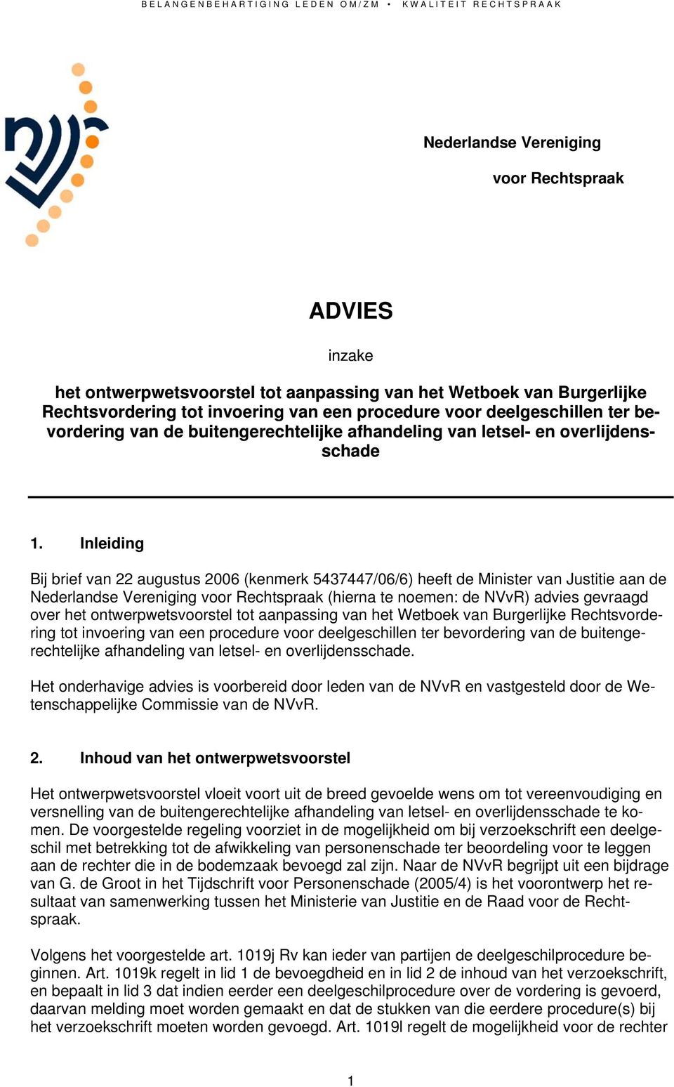 Inleiding Bij brief van 22 augustus 2006 (kenmerk 5437447/06/6) heeft de Minister van Justitie aan de Nederlandse Vereniging voor Rechtspraak (hierna te noemen: de NVvR) advies gevraagd over het
