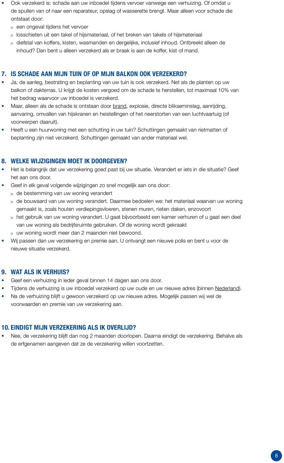 wasmanden en dergelijke, inclusief inhoud. Ontbreekt alleen de inhoud? Dan bent u alleen verzekerd als er braak is aan de koffer, kist of mand. 7.