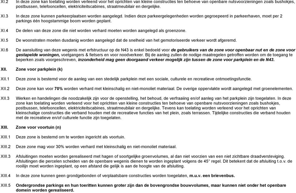 Indien deze parkeergelegenheden worden gegroepeerd in parkeerhaven, moet per 2 parkings één hoogstammige boom worden geplant. XI.4 XI.5 XI.6 XII. XII.1 XII.2 XII.3 XIII. XIII.1 XIII.2 XIII.3 XIII.4 XIII.