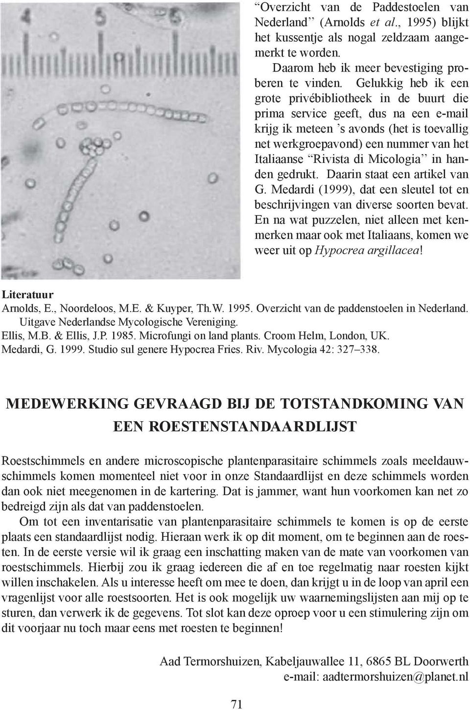 di Micologia in handen gedrukt. Daarin staat een artikel van G. Medardi (1999), dat een sleutel tot en beschrijvingen van diverse soorten bevat.