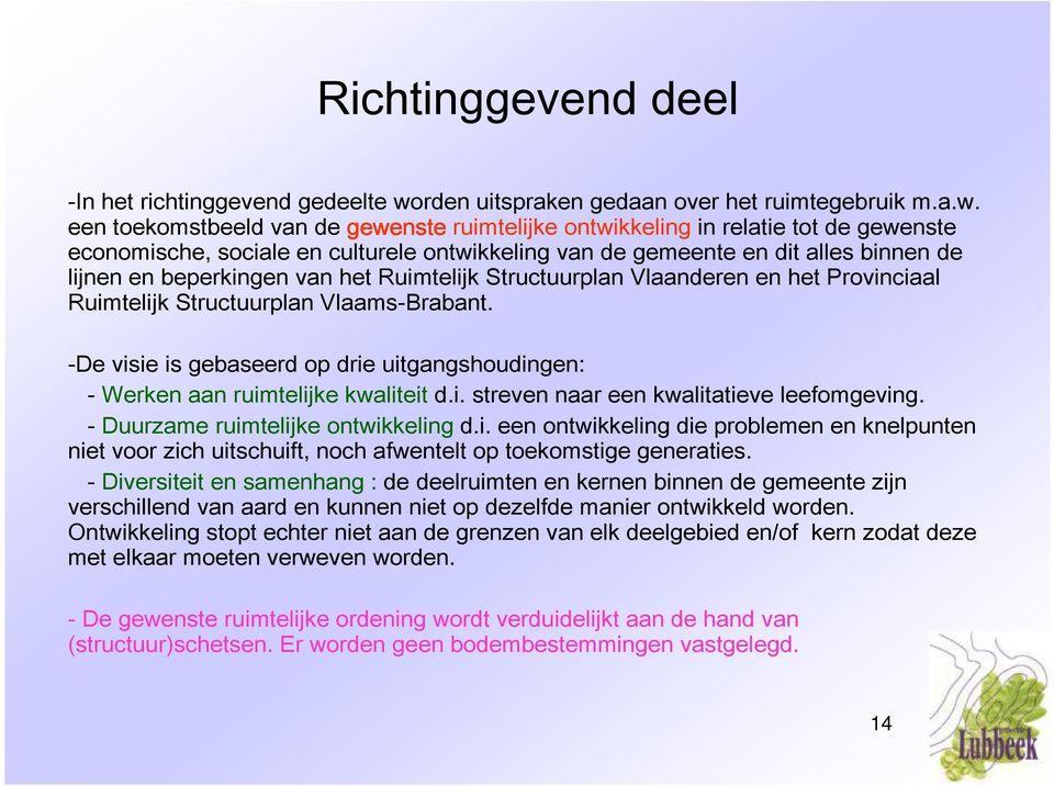 een toekomstbeeld van de gewenste ruimtelijke ontwikkeling in relatie tot de gewenste economische, sociale en culturele ontwikkeling van de gemeente en dit alles binnen de lijnen en beperkingen van