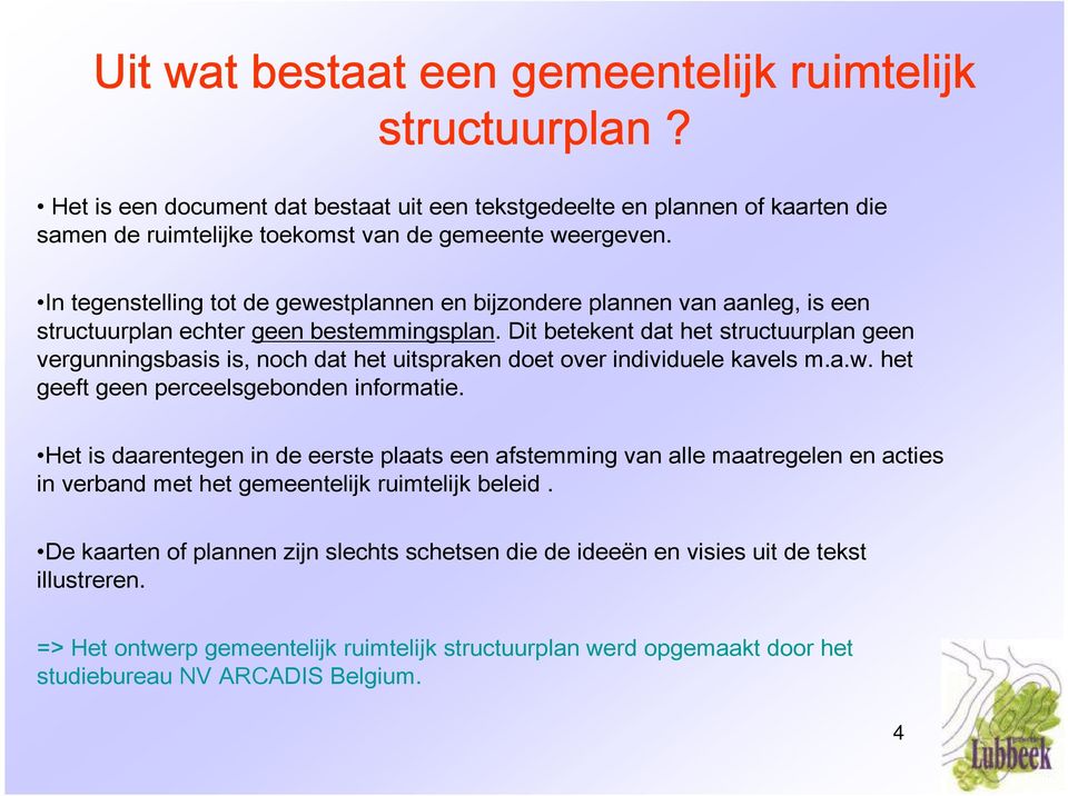 Dit betekent dat het structuurplan geen vergunningsbasis is, noch dat het uitspraken doet over individuele kavels m.a.w. het geeft geen perceelsgebonden informatie.