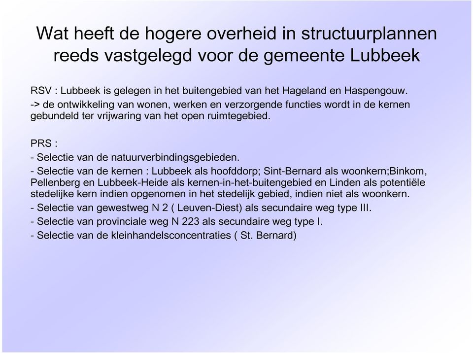 - Selectie van de kernen : Lubbeek als hoofddorp; Sint-Bernard als woonkern;binkom, Pellenberg en Lubbeek-Heide als kernen-in-het-buitengebied en Linden als potentiële stedelijke kern indien