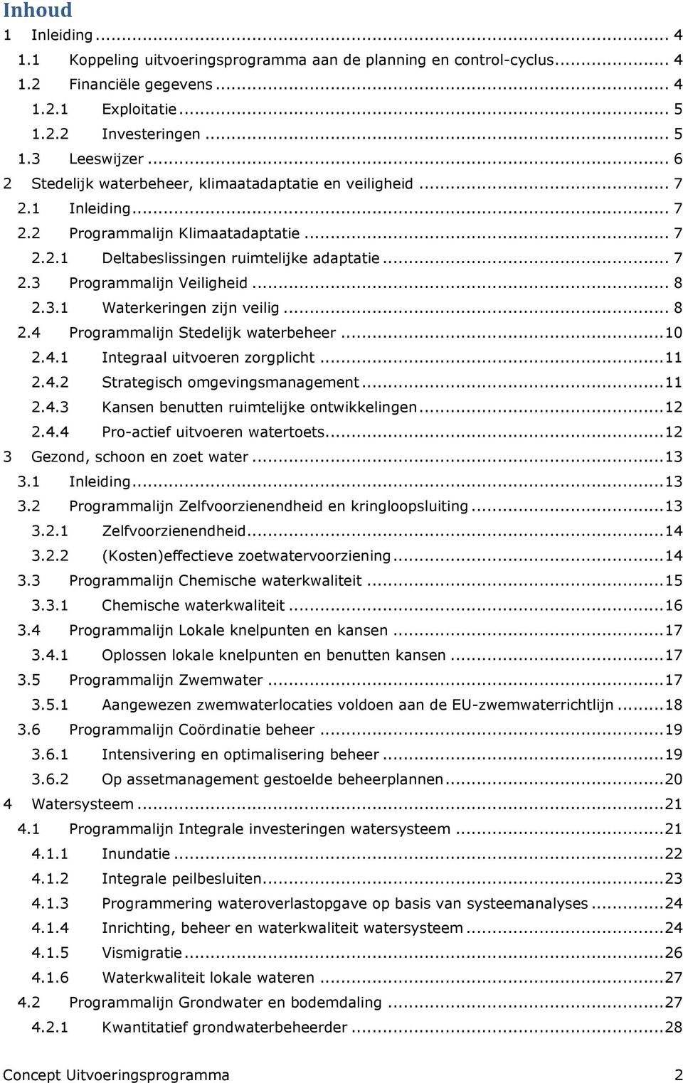 .. 8 2.3.1 Waterkeringen zijn veilig... 8 2.4 Programmalijn Stedelijk waterbeheer... 10 2.4.1 Integraal uitvoeren zorgplicht... 11 2.4.2 Strategisch omgevingsmanagement... 11 2.4.3 Kansen benutten ruimtelijke ontwikkelingen.