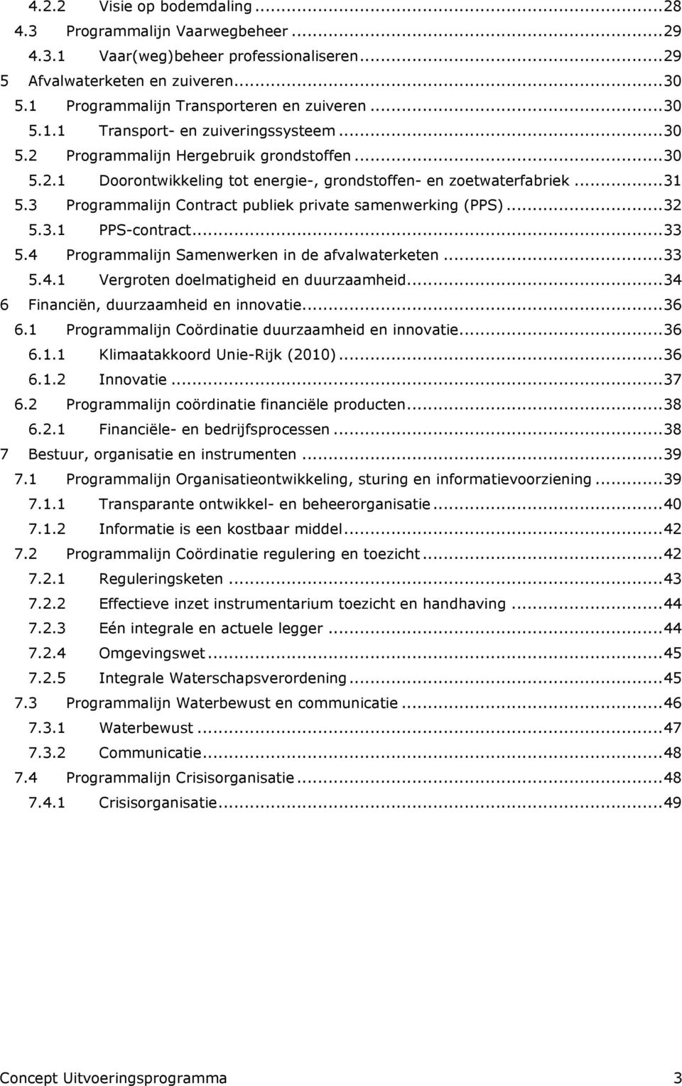 3 Programmalijn Contract publiek private samenwerking (PPS)... 32 5.3.1 PPS-contract... 33 5.4 Programmalijn Samenwerken in de afvalwaterketen... 33 5.4.1 Vergroten doelmatigheid en duurzaamheid.