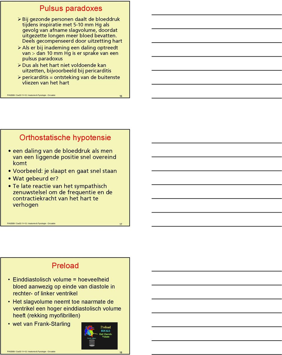 bij pericarditis pericarditis = ontsteking van de buitenste vliezen van het hart 16 Orthostatische hypotensie een daling van de bloeddruk als men van een liggende positie snel overeind komt