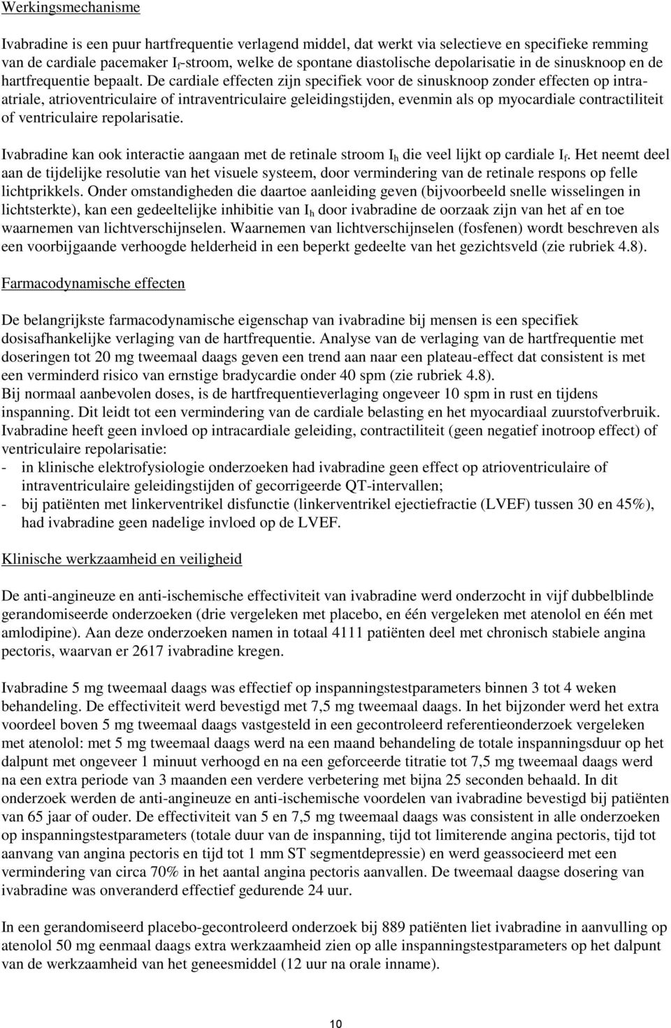 De cardiale effecten zijn specifiek voor de sinusknoop zonder effecten op intraatriale, atrioventriculaire of intraventriculaire geleidingstijden, evenmin als op myocardiale contractiliteit of