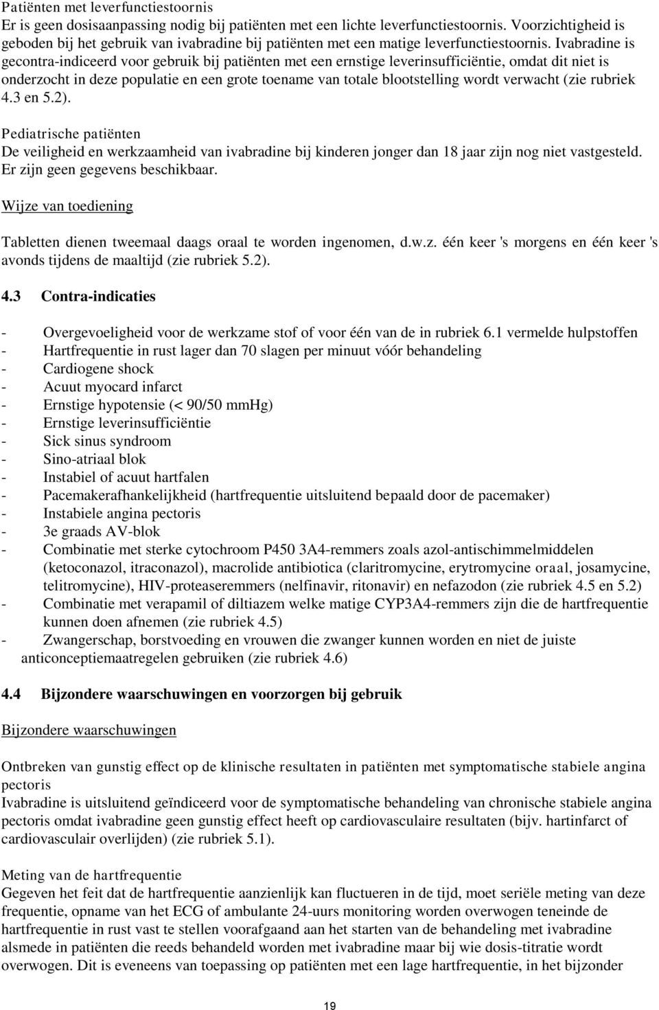 Ivabradine is gecontra-indiceerd voor gebruik bij patiënten met een ernstige leverinsufficiëntie, omdat dit niet is onderzocht in deze populatie en een grote toename van totale blootstelling wordt