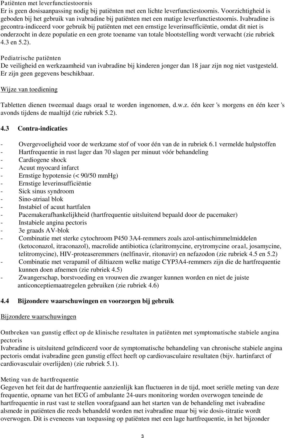 Ivabradine is gecontra-indiceerd voor gebruik bij patiënten met een ernstige leverinsufficiëntie, omdat dit niet is onderzocht in deze populatie en een grote toename van totale blootstelling wordt