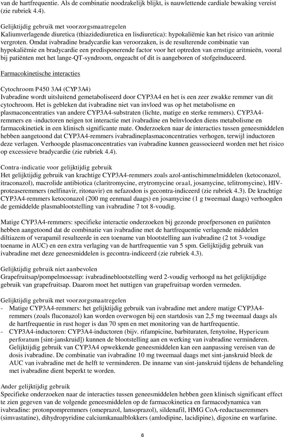 Omdat ivabradine bradycardie kan veroorzaken, is de resulterende combinatie van hypokaliëmie en bradycardie een predisponerende factor voor het optreden van ernstige aritmieën, vooral bij patiënten