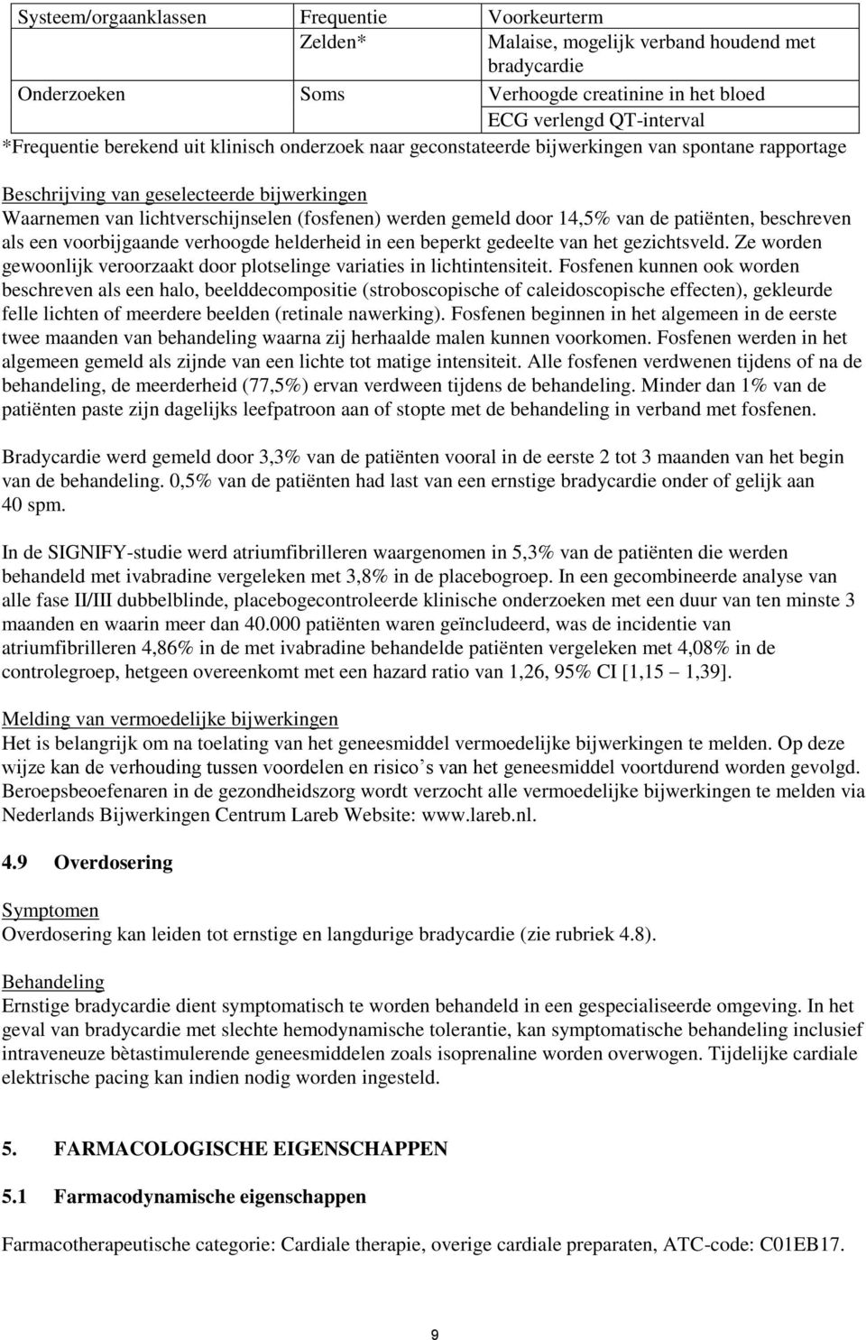 14,5% van de patiënten, beschreven als een voorbijgaande verhoogde helderheid in een beperkt gedeelte van het gezichtsveld.