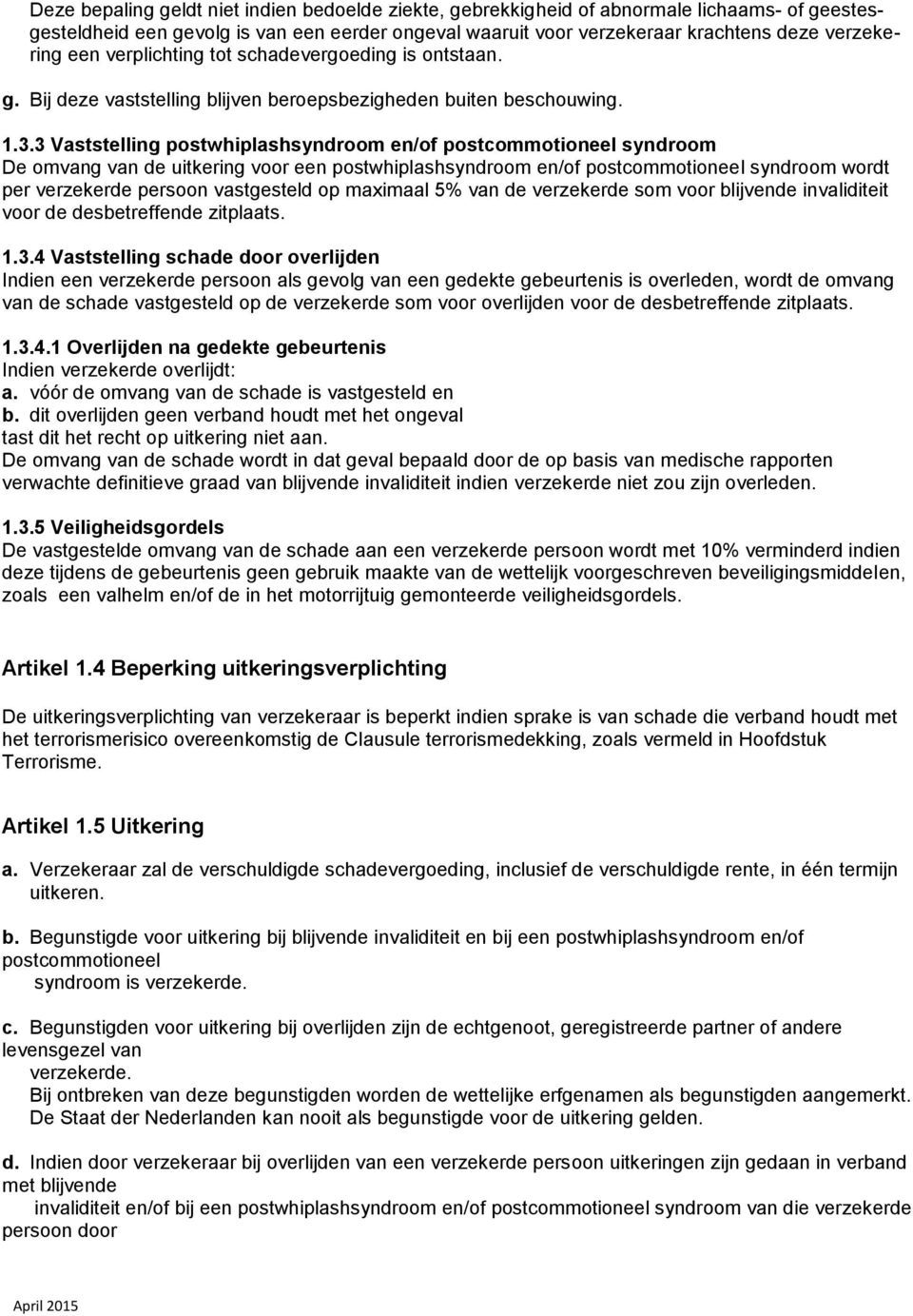 3 Vaststelling postwhiplashsyndroom en/of postcommotioneel syndroom De omvang van de uitkering voor een postwhiplashsyndroom en/of postcommotioneel syndroom wordt per verzekerde persoon vastgesteld