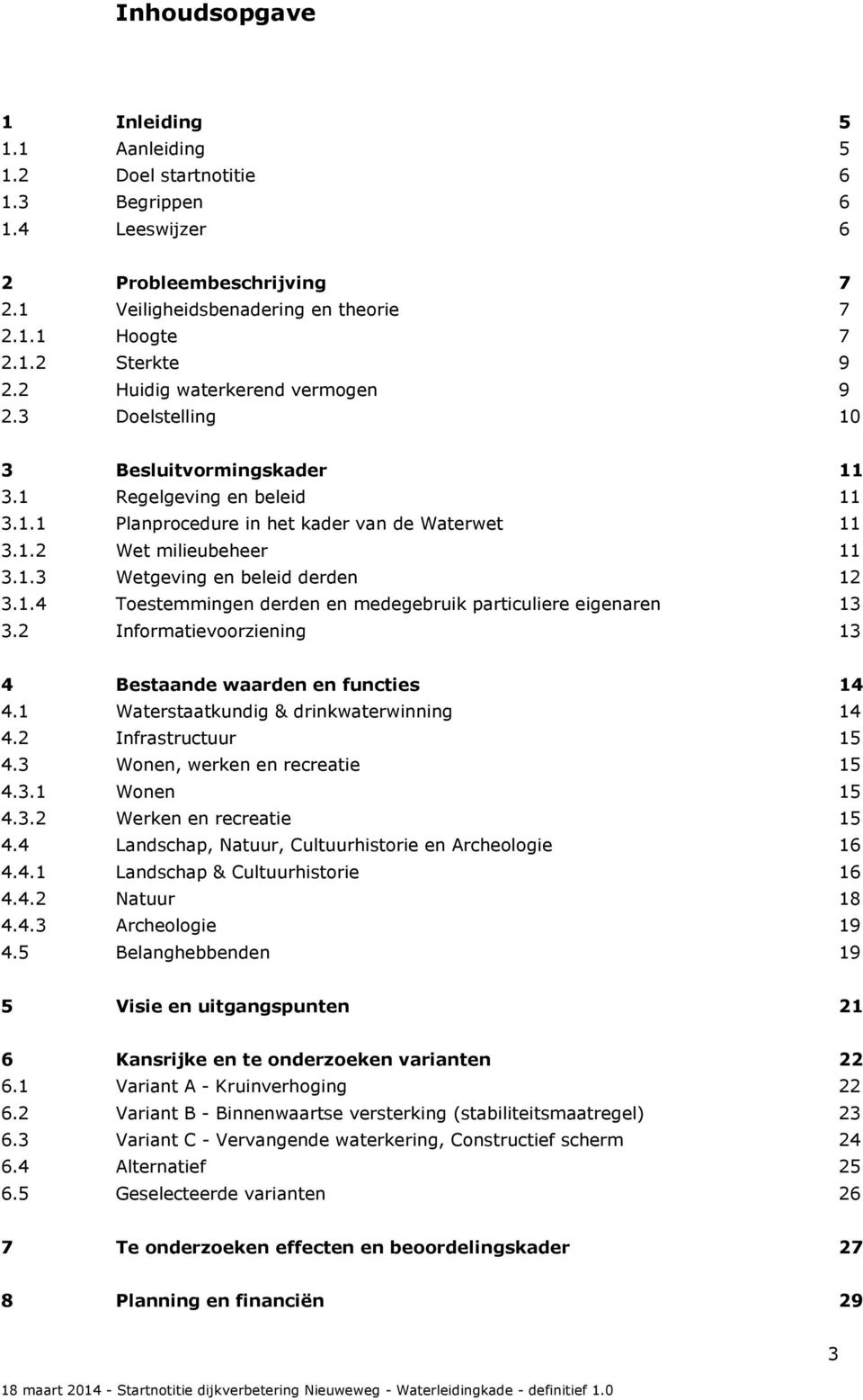 1.4 Toestemmingen derden en medegebruik particuliere eigenaren 13 3.2 Informatievoorziening 13 4 Bestaande waarden en functies 14 4.1 Waterstaatkundig & drinkwaterwinning 14 4.2 Infrastructuur 15 4.