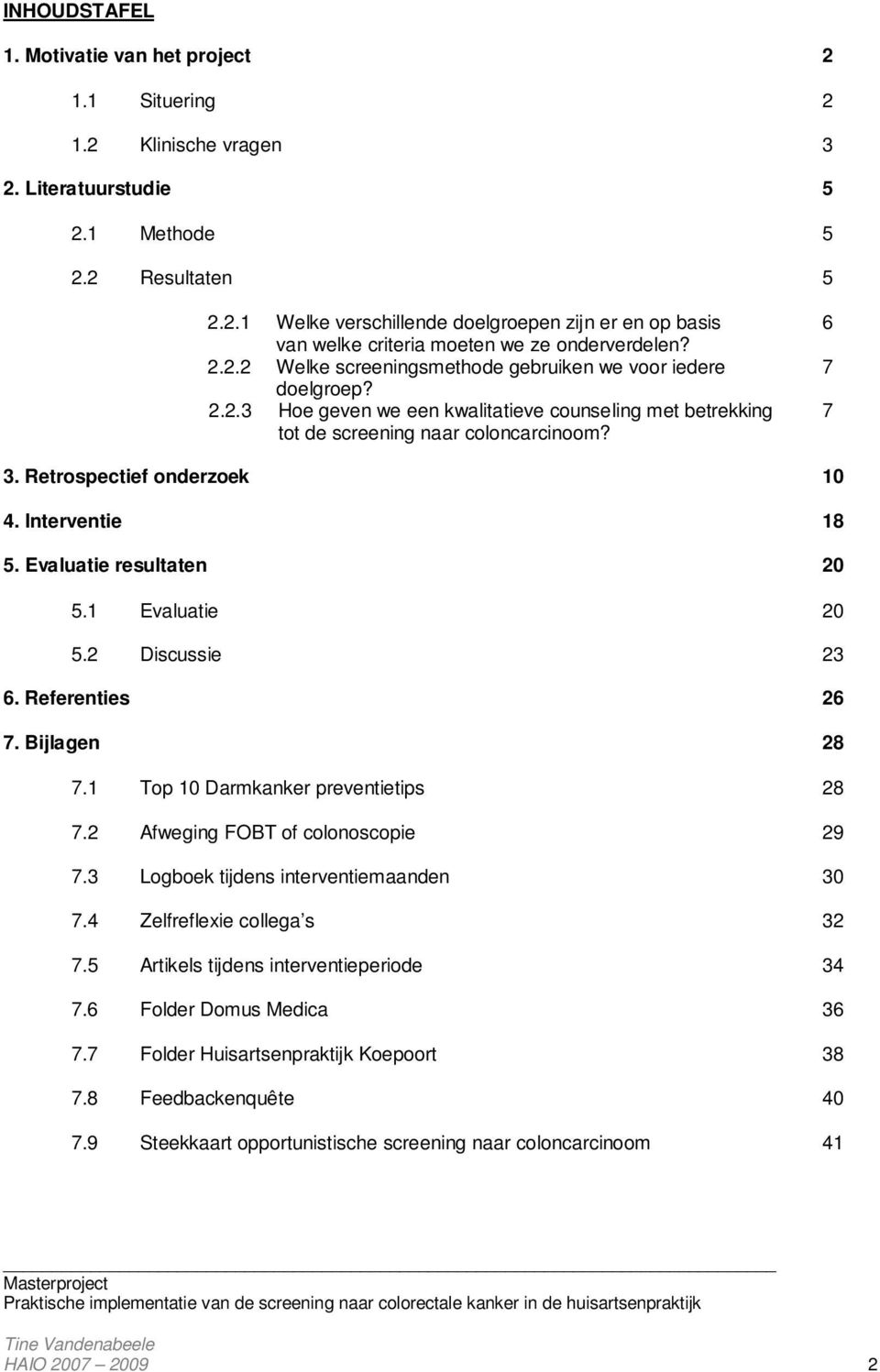 Retrospectief onderzoek 10 4. Interventie 18 5. Evaluatie resultaten 20 5.1 Evaluatie 20 5.2 Discussie 23 6. Referenties 26 7. Bijlagen 28 7.1 Top 10 Darmkanker preventietips 28 7.