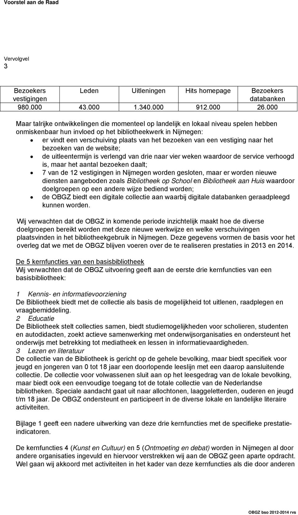 bezoeken van een vestiging naar het bezoeken van de website; de uitleentermijn is verlengd van drie naar vier weken waardoor de service verhoogd is, maar het aantal bezoeken daalt; 7 van de 12