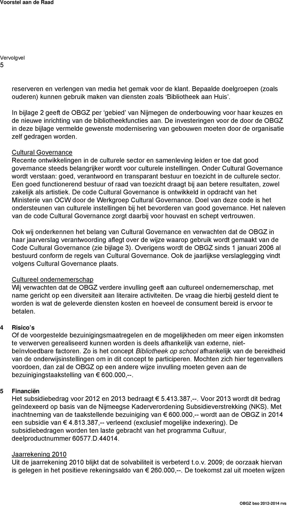 De investeringen voor de door de OBGZ in deze bijlage vermelde gewenste modernisering van gebouwen moeten door de organisatie zelf gedragen worden.