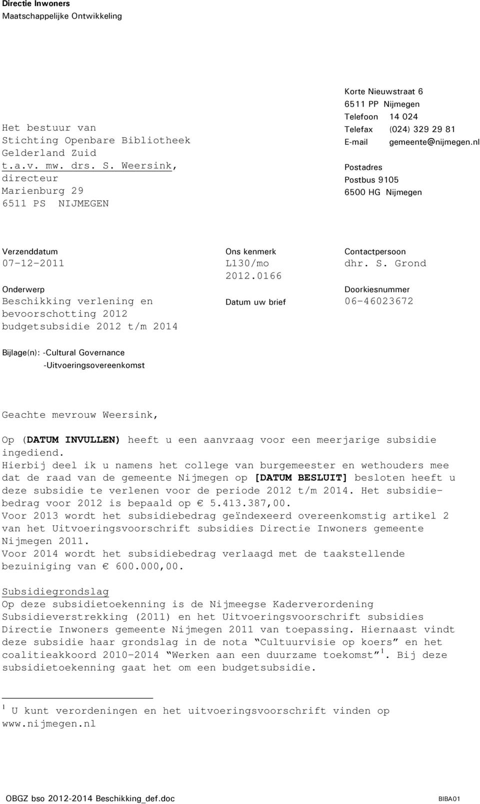 Weersink, directeur Marienburg 29 6511 PS NIJMEGEN Korte Nieuwstraat 6 6511 PP Nijmegen Telefoon 14 024 Telefax (024) 329 29 81 E-mail gemeente@nijmegen.