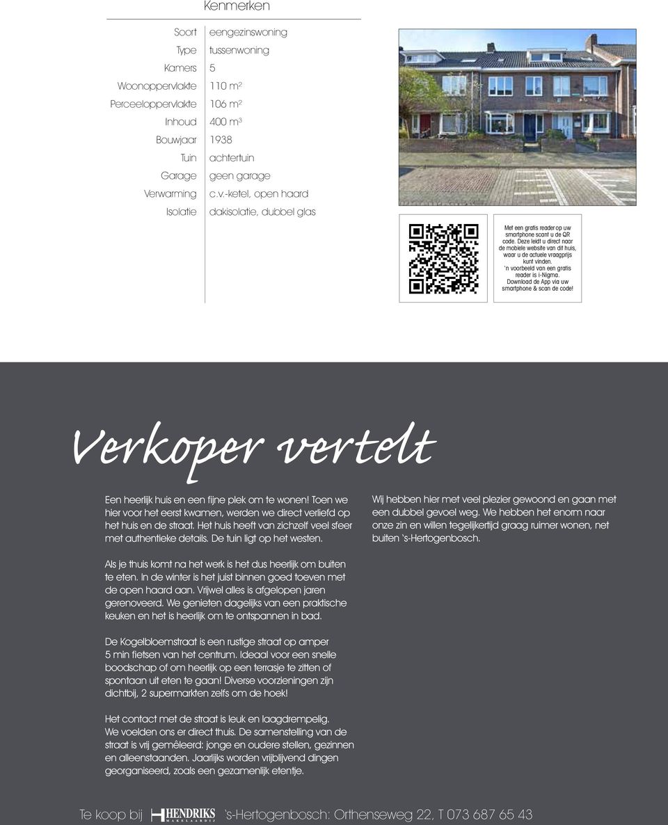 Verkoper vertelt Een heerlijk huis en een fijne plek om te wonen! Toen we hier voor het eerst kwamen, werden we direct verliefd op het huis en de straat.