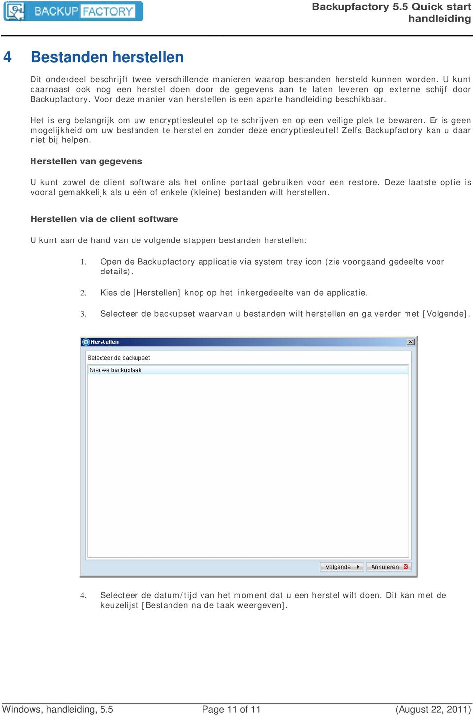 Het is erg belangrijk om uw encryptiesleutel op te schrijven en op een veilige plek te bewaren. Er is geen mogelijkheid om uw bestanden te herstellen zonder deze encryptiesleutel!