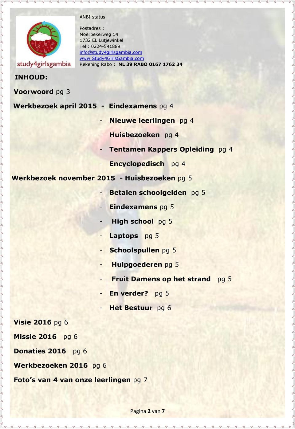 com Rekening Rabo : NL 39 RABO 0167 1762 34 INHOUD: Voorwoord pg 3 Werkbezoek april 2015 - Eindexamens pg 4 - Nieuwe leerlingen pg 4 - Huisbezoeken pg 4 - Tentamen Kappers